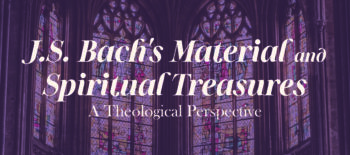 J. S. Bach’s Material and Spiritual Treasures