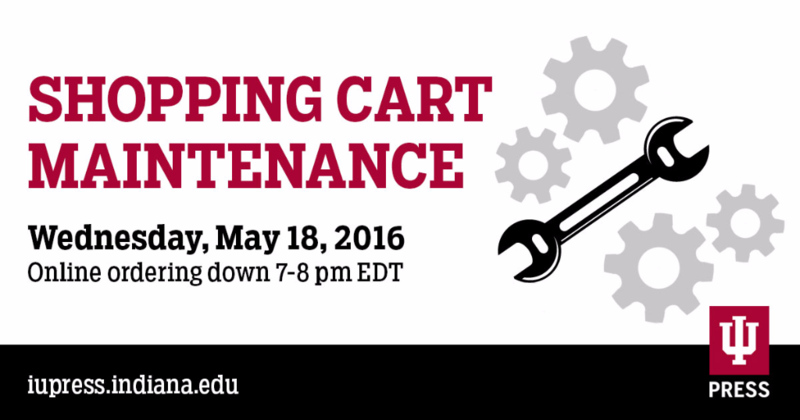 IU Press shopping cart down for maintenance May 18, 2016, from 7-8 p.m. EDT IU Press shopping cart down for maintenance May 18, 2016, from 7-8 p.m. EDT