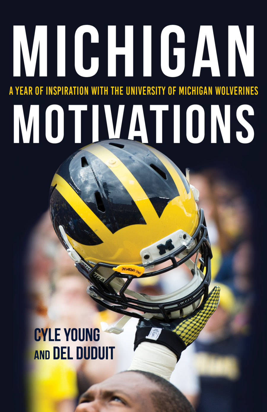 Michigan Motivations A Year of Inspiration with the University of Michigan Wolverines by Cyle Young and Del Duduit