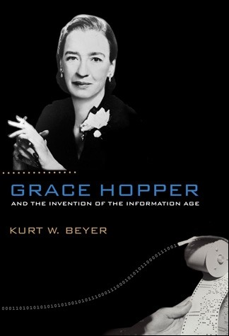 "Grace Hopper and the Invention of the Information Age By Kurt W. Beyer"