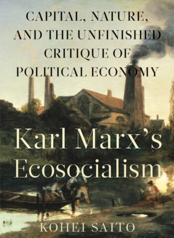 New! Karl Marx’s Ecosocialism: Capital, Nature, and the Unfinished Critique of Political Economy