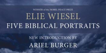 An Excerpt from “Five Biblical Portraits” by Elie Wiesel