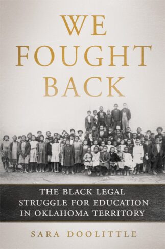 We Fought Back: The Black Legal Struggle for Education in Oklahoma Territory author talk and book signing with Dr. Sara Doolittle
