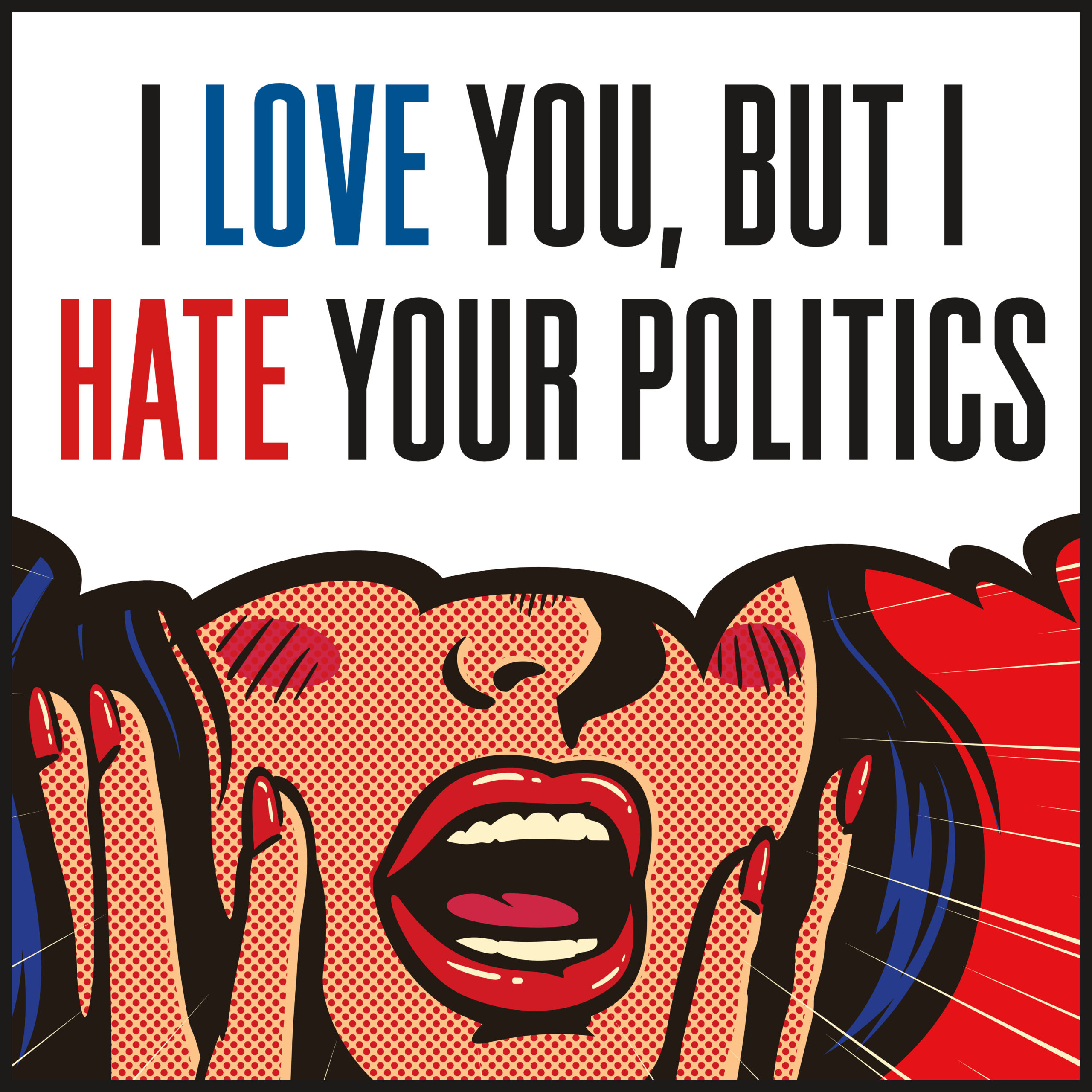 I Love You, But I Hate Your Politics