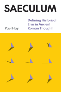 Cover image for the book "Saeculum:
Defining Historical Eras in Ancient Roman Thought" by Paul Hay