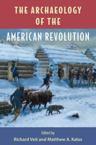 Book cover: "The Archaeology of the American Revolution," edited by Richard Veit and Matthew A. Kalos.