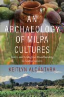 Book cover: An Archaeology of Milpa Cultures, by Keitlyn Alcántara.