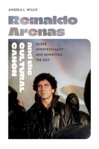 Book cover: Reinaldo Arenas and the Cultural Canon, by Angela L. Willis.