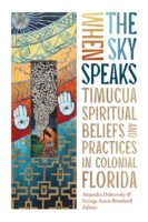 Book cover: When the Sky Speaks: Timucua Spiritual Beliefs and Practices in Colonial Florida.
