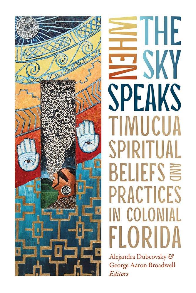 Book cover: When the Sky Speaks: Timucua Spiritual Beliefs and Practices in Colonial Florida.